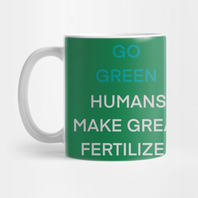 Go Green Human Make Great Fertilizer by Armor Class